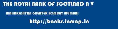THE ROYAL BANK OF SCOTLAND N V  MAHARASHTRA GREATER BOMBAY MUMBAI   banks information 